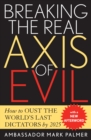 Breaking the Real Axis of Evil : How to Oust the World's Last Dictators by 2025 - Book