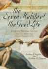 The Seven Habits of the Good Life : How the Biblical Virtues Free Us from the Seven Deadly Sins - Book