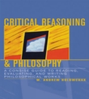 Critical Reasoning & Philosophy : A Concise Guide to Reading, Evaluating, and Writing Philosophical Works - Book