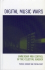Digital Music Wars : Ownership and Control of the Celestial Jukebox - Book