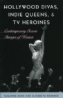 Hollywood Divas, Indie Queens, and TV Heroines : Contemporary Screen Images of Women - Book
