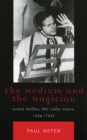 The Medium and the Magician : Orson Welles, the Radio Years, 1934-1952 - Book