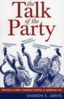 The Talk of the Party : Political Labels, Symbolic Capital, and American Life - Book