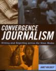 Convergence Journalism : Writing and Reporting across the News Media - Book