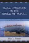 Racial Oppression in the Global Metropolis : A Living Black Chicago History - Book