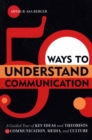 50 Ways to Understand Communication : A Guided Tour of Key Ideas and Theorists in Communication, Media, and Culture - Book