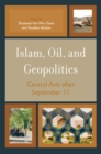 Islam, Oil, and Geopolitics : Central Asia after September 11 - Book