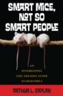 Smart Mice, Not-So-Smart People : An Interesting and Amusing Guide to Bioethics - Book