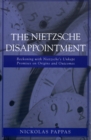 The Nietzsche Disappointment : Reckoning with Nietzsche's Unkept Promises on Origins and Outcomes - Book