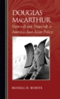 Douglas MacArthur : Statecraft and Stagecraft in America's East Asian Policy - Book