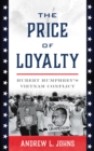 The Price of Loyalty : Hubert Humphrey’s Vietnam Conflict - Book