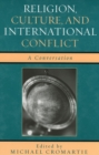 Religion, Culture, and International Conflict : A Conversation - Book