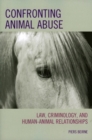 Confronting Animal Abuse : Law, Criminology, and Human-Animal Relationships - Book