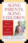 Aging Parents, Aging Children : How to Stay Sane and Survive - Book