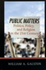 Public Matters : Politics, Policy, and Religion in the 21st Century - Book