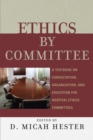 Ethics by Committee : A Textbook on Consultation, Organization, and Education for Hospital Ethics Committees - Book