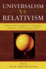 Universalism vs. Relativism : Making Moral Judgments in a Changing, Pluralistic, and Threatening World - Book