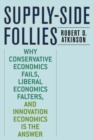 Supply-Side Follies : Why Conservative Economics Fails, Liberal Economics Falters, and Innovation Economics is the Answer - Book