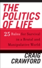 The Politics of Life : 25 Rules for Survival in a Brutal and Manipulative World - Book