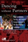 Dancing without Partners : How Candidates, Parties, and Interest Groups Interact in the Presidential Campaign - Book