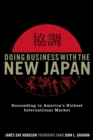 Doing Business with the New Japan : Succeeding in America's Richest International Market - Book