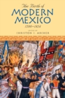 The Birth of Modern Mexico, 1780-1824 - Book