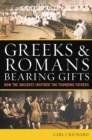 Greeks & Romans Bearing Gifts : How the Ancients Inspired the Founding Fathers - Book