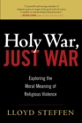 Holy War, Just War : Exploring the Moral Meaning of Religious Violence - Book