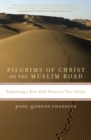 Pilgrims of Christ on the Muslim Road : Exploring a New Path Between Two Faiths - eBook