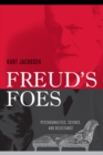 Freud's Foes : Psychoanalysis, Science, and Resistance - Kurt Jacobsen