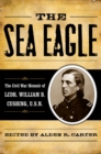 The Sea Eagle : The Civil War Memoir of LCdr. William B. Cushing, U.S.N. - Book