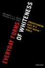 Everyday Forms of Whiteness : Understanding Race in a 'Post-Racial' World - Book