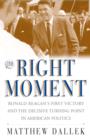 The Right Moment : Ronald Reagan's First Victory and the Decisive Turning Point in American Politics - eBook