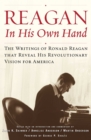 Reagan, In His Own Hand : The Writings of Ronald Reagan that Reveal His Revolutionary Vision for America - eBook