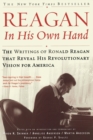 Reagan, In His Own Hand : The Writings of Ronald Reagan that Reveal His Revolutionary Vision for America - Book