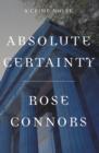 Absolute Certainty : A Crime Novel - Rose Connors