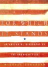 For Which It Stands : An Anecdotal Biography of the American Flag - eBook