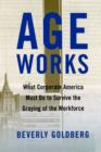 Age Works : What Corporate America Must Do to Survive the Graying of the Workforce - Book