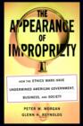 The Appearance of Impropriety : How the Ethics Wars Have Undermined American Government, Business, and Society - Book
