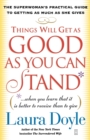 Things Will Get as Good as You Can Stand : The Superwoman's Practical Guide to Getting as Much as She Gives - Book