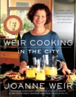 Weir Cooking in the City : More than 125 Recipes and Inspiring Ideas for Relaxed Entertaining - eBook