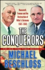 The Conquerors : Roosevelt, Truman and the Destruction of Hitler's Germany, 1941-1945 - Michael R. Beschloss