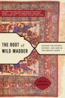 The Root of Wild Madder : Chasing the History, Mystery, and Lore of the Persian Carpet - Book