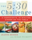 The 5:30 Challenge : 5 Ingredients, 30 Minutes, Dinner on the Table - Book