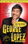 Why You Crying? : My Long, Hard Look at Life, Love, and Laughter - George Lopez