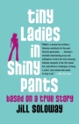 Tiny Ladies in Shiny Pants : Based on a True Story - Book