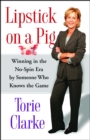 Lipstick on a Pig : Winning In the No-Spin Era by Someone Who Knows the Game - eBook