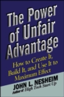 The Power of Unfair Advantage : How to Create It, Build it, and Use It to Maximum Effect - eBook