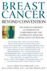 Breast Cancer: Beyond Convention : The world's Foremost Authorities on Complementary and alternative Medicine Offer Advice on Healing - eBook