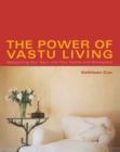 The Power of Vastu Living : Welcoming Your Soul into Your Home and Workplace - Kathleen Cox